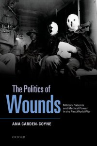 Ana Carden-Coyne, The Politics of Wounds, 2014